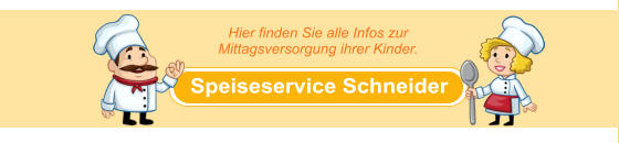 Speiseservice Schneider Hier finden Sie alle Infos zur  Mittagsversorgung ihrer Kinder.